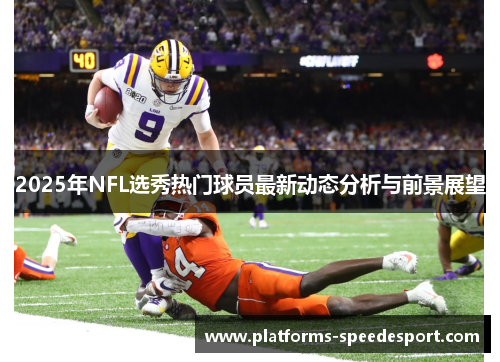 2025年NFL选秀热门球员最新动态分析与前景展望
