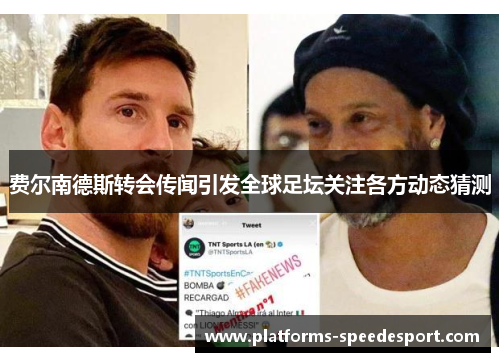 费尔南德斯转会传闻引发全球足坛关注各方动态猜测