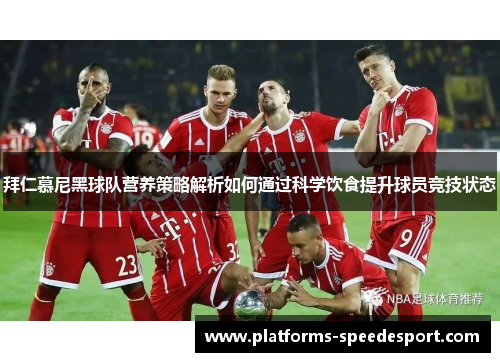 拜仁慕尼黑球队营养策略解析如何通过科学饮食提升球员竞技状态