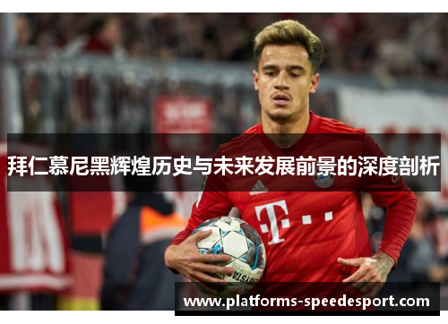 拜仁慕尼黑辉煌历史与未来发展前景的深度剖析