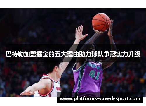 巴特勒加盟掘金的五大理由助力球队争冠实力升级