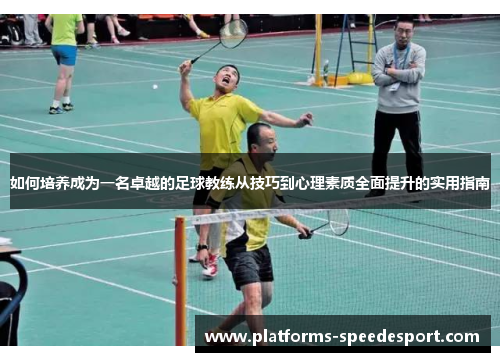 如何培养成为一名卓越的足球教练从技巧到心理素质全面提升的实用指南