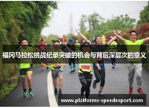 福冈马拉松挑战纪录突破的机会与背后深层次的意义