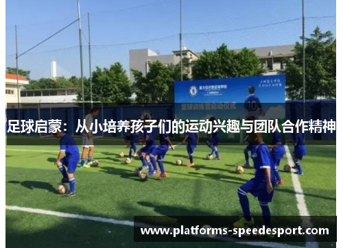 足球启蒙：从小培养孩子们的运动兴趣与团队合作精神