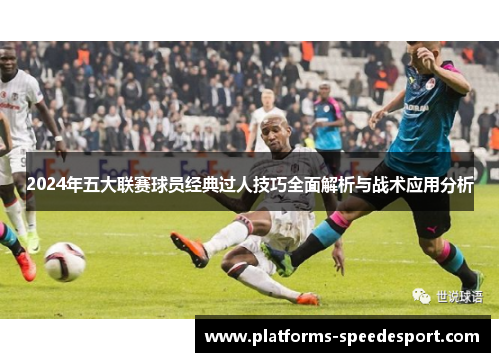 2024年五大联赛球员经典过人技巧全面解析与战术应用分析