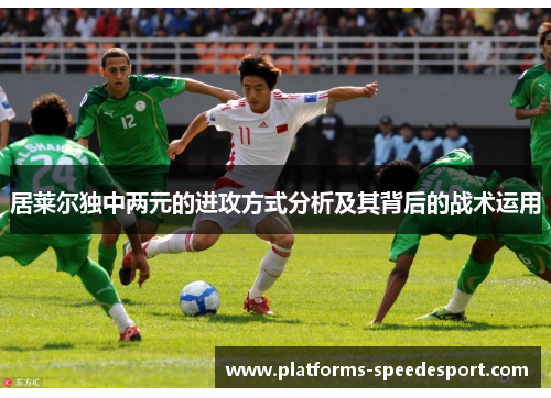 居莱尔独中两元的进攻方式分析及其背后的战术运用