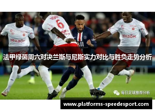 法甲绿茵周六对决兰斯与尼斯实力对比与胜负走势分析
