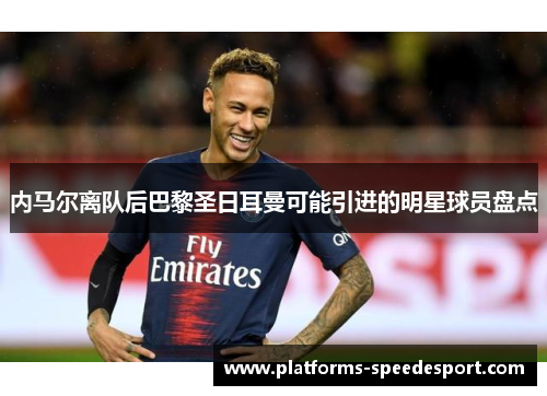 内马尔离队后巴黎圣日耳曼可能引进的明星球员盘点