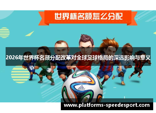 2026年世界杯名额分配改革对全球足球格局的深远影响与意义