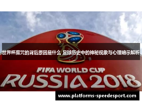 世界杯魔咒的背后原因是什么 足球历史中的神秘现象与心理暗示解析