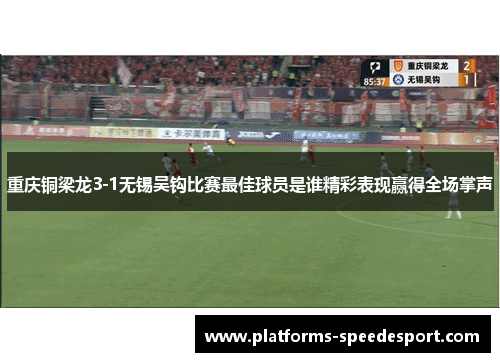 重庆铜梁龙3-1无锡吴钩比赛最佳球员是谁精彩表现赢得全场掌声