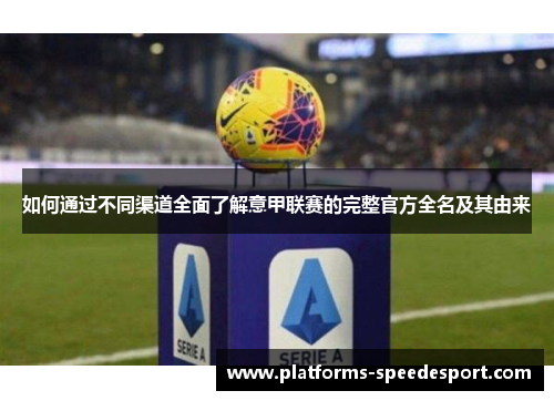 如何通过不同渠道全面了解意甲联赛的完整官方全名及其由来