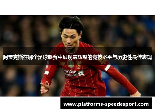 阿贾克斯在哪个足球联赛中展现最辉煌的竞技水平与历史性最佳表现