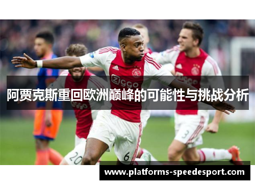 阿贾克斯重回欧洲巅峰的可能性与挑战分析