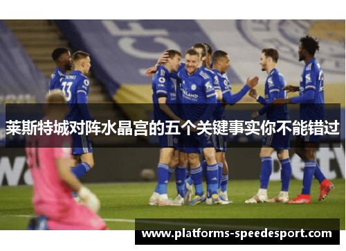 莱斯特城对阵水晶宫的五个关键事实你不能错过