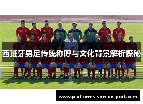 西班牙男足传统称呼与文化背景解析探秘