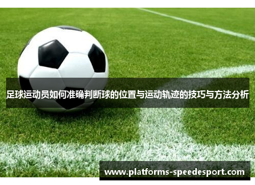 足球运动员如何准确判断球的位置与运动轨迹的技巧与方法分析 足球运动员如何准确判断球的位置与运动轨迹的技巧与方法分析