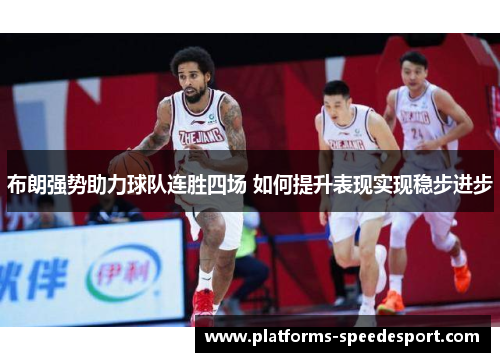 布朗强势助力球队连胜四场 如何提升表现实现稳步进步
